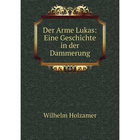 

Книга Der Arme Lukas: Eine Geschichte in der Dammerung