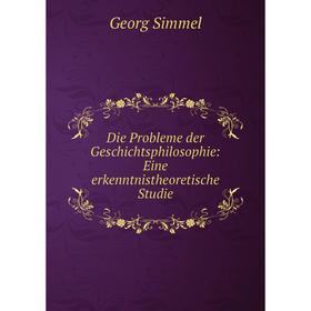 

Книга Die Probleme der Geschichtsphilosophie: Eine erkenntnistheoretische Studie