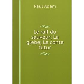 

Книга Le rail du sauveur; La glebe; Le conte futur