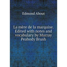 

Книга La mère de la marquise. Edited with notes and vocabulary by Murray Peabody Brush