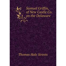 

Книга Samuel Griffin, of New Castle Co. on the Delaware