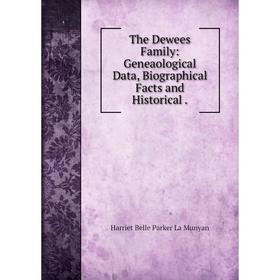 

Книга The Dewees Family: Geneaological Data, Biographical Facts and Historical.