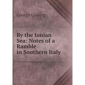 

Книга By the Ionian Sea: Notes of a Ramble in Southern Italy