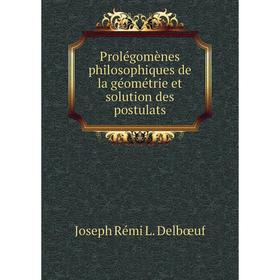 

Книга Prolégomènes philosophiques de la géométrie et solution des postulats