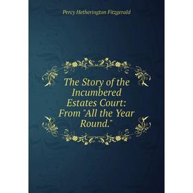

Книга The Story of the Incumbered Estates Court: From All the Year Round.