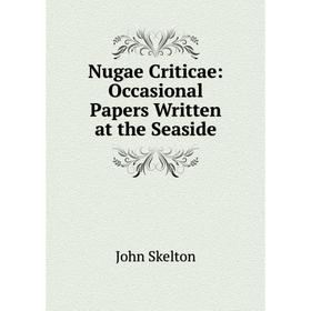 

Книга Nugae Criticae: Occasional Paper s Written at the Seaside