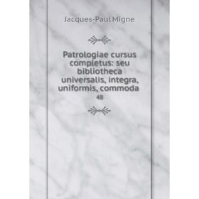 

Книга Patrologiae cursus completus: seu bibliotheca universalis, integra, uniformis, commoda. 48