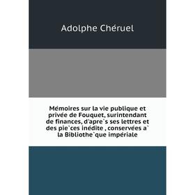 

Книга Mémoires sur la vie publique et privée de Fouquet, surintendant de finances, d'après ses lettres et des pièces inédite, conservées à la B