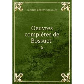 

Книга Oeuvres complètes de Bossuet 6