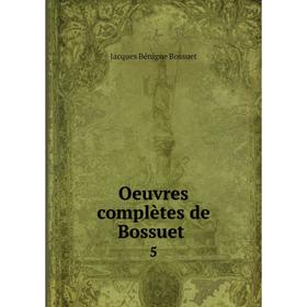

Книга Oeuvres complètes de Bossuet 5