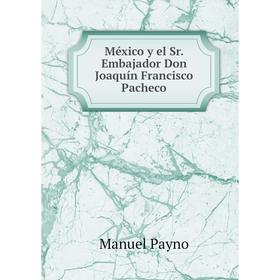 

Книга México y el Sr Embajador Don Joaquín Francisco Pacheco