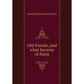 

Книга Old friends, and what became of the m