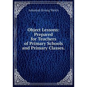 

Книга Object Lessons: Prepared for Teachers of Primary Schools and Primary Classes