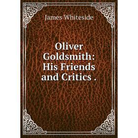 

Книга Oliver Goldsmith: His Friends and Critics