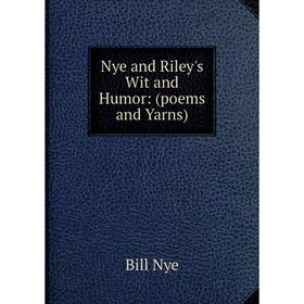 

Книга Nye and Riley's Wit and Humor: (poems and Yarns)