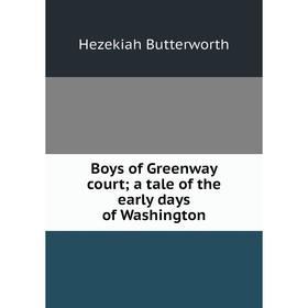 

Книга Boys of Greenway court; a tale of the early days of Washington