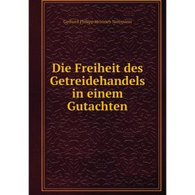 

Книга Die Freiheit des Getreidehandels in einem Gutachten