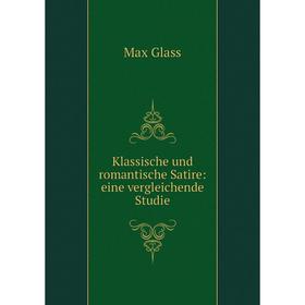 

Книга Klassische und romantische Satire: eine vergleichende Studie