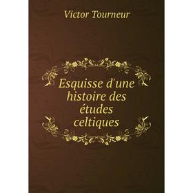 

Книга Esquisse d'une histoire des études celtiques