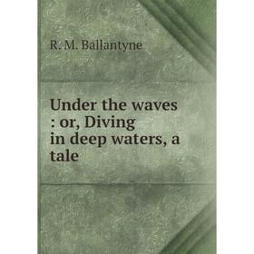 

Книга Under the waves: or, Diving in deep waters, a tale