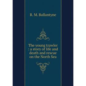 

Книга The young trawler: a story of life and death and rescue on the North Sea