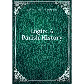 

Книга Logie: A Parish History 1