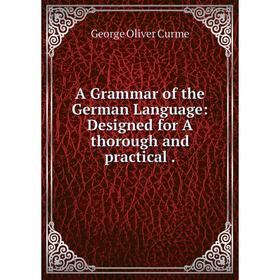 

Книга A Grammar of the German Language: Designed for A thorough and practical.