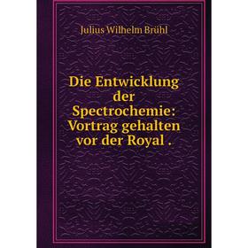

Книга Die Entwicklung der Spectrochemie: Vortrag gehalten vor der Royal.