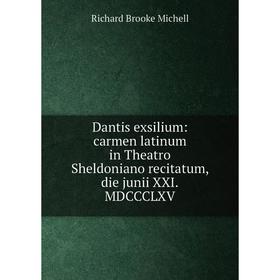 

Книга Dantis exsilium: carmen latinum in Theatro Sheldoniano recitatum, die junii XXI. MDCCCLXV