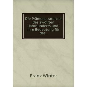 

Книга Die Prämonstratenser des zwölften Jahrhunderts und ihre Bedeutung für das.