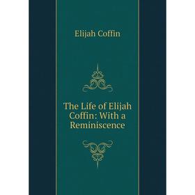 

Книга The Life of Elijah Coffin: With a Reminiscence