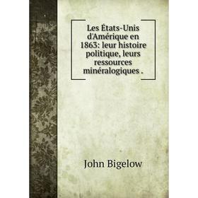 

Книга Les États-Unis d'Amérique en 1863: leur histoire politique, leurs ressources minéralogiques