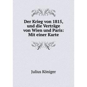 

Книга Der Krieg von 1815, und die Verträge von Wien und Paris: Mit einer Karte