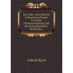 

Книга Die Indo-australische leidopteren(fauna) in ihrem Zusammenghang mit der Europaeischen: Nebst den.
