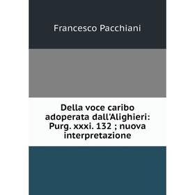 

Книга Della voce caribo adoperata dall'Alighieri: Purg. xxxi. 132; nuova interpretazione