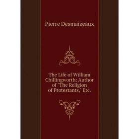 

Книга The Life of William Chillingworth: Author of The Religion of Protestants, Etc.
