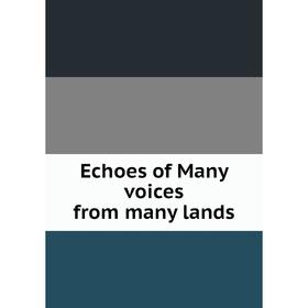 

Книга Echoes of Many voices from many lands