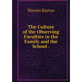 

Книга The Culture of the Observing Faculties in the Family and the School.