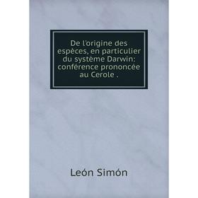 

Книга De l'origine des espèces, en particulier du système Darwin: conférence prononcée au Cerole.