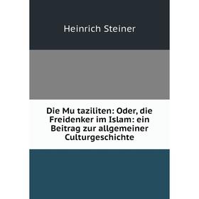 

Книга Die Muʻtaziliten: Oder, die Freidenker im Islam: ein Beitrag zur allgemeiner Culturgeschichte