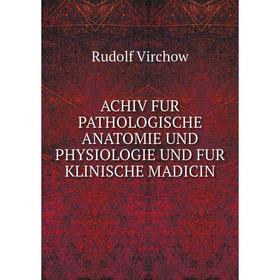 

Книга ACHIV FUR PATHOLOGISCHE ANATOMIE UND PHYSIOLOGIE UND FUR KLINISCHE MADICIN
