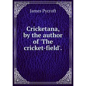 

Книга Cricketana, by the author of 'The cricket-field'.