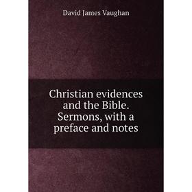 

Книга Christian evidences and the Bible. Sermons, with a preface and notes