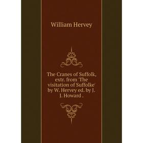 

Книга The Cranes of Suffolk, extr. from 'The visitation of Suffolke' by W. Hervey ed. by J. J. Howard.