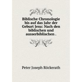 

Книга Biblische Chronologie bis auf das Jahr der Geburt Jesu: Nach den biblischen und ausserbiblischen.