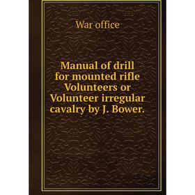 

Книга Manual of drill for mounted rifle Volunteers or Volunteer irregular cavalry by J Bower