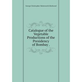 

Книга Catalogue of the Vegetable Productions of the Presidency of Bombay.