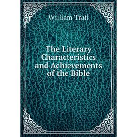 

Книга The Literary Characteristics and Achievements of the Bible