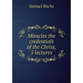 

Книга Miracles the credentials of the Christ, 5 lectures