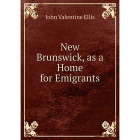 

Книга New Brunswick, as a Home for Emigrants